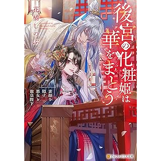 『後宮の化粧姫は華をまとう: ~素顔を隠す悪女と龍皇陛下~』