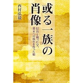 『或る一族の肖像 -信長と戦った父、幕末への流れを作った娘-』